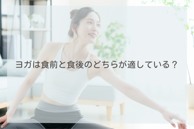 ヨガは食前と食後のどちらが適している？