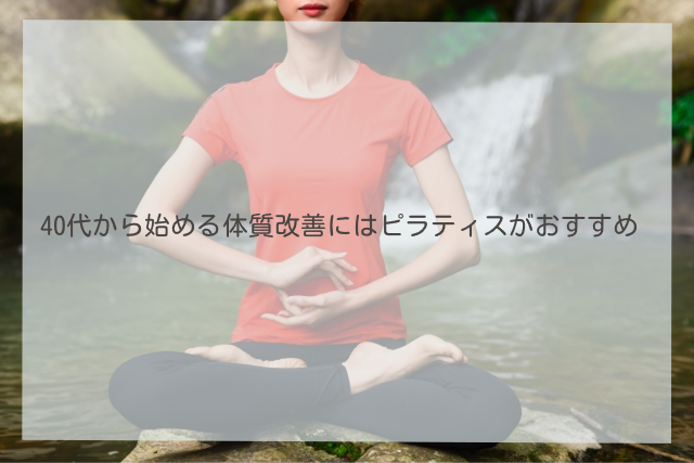 40代から始める体質改善にはピラティスがおすすめ