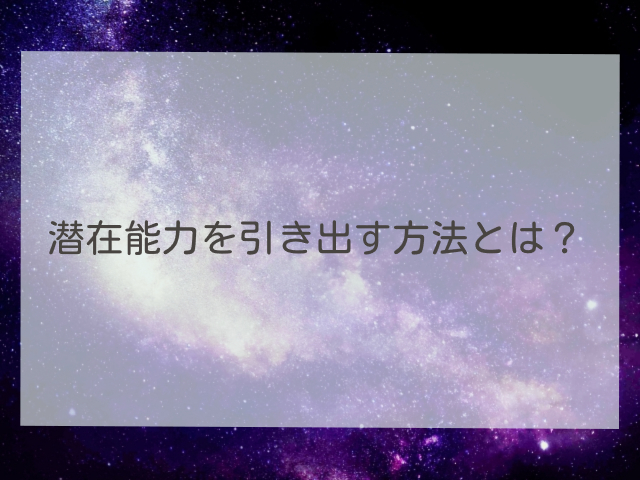 潜在能力を引き出す方法とは？