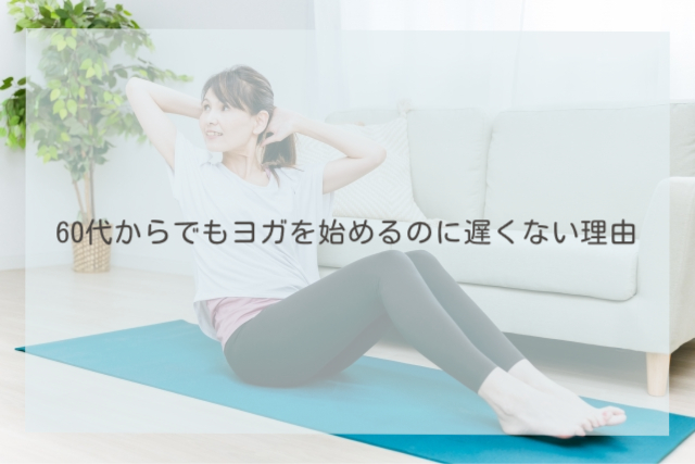 60代からでもヨガを始めるのに遅くない理由