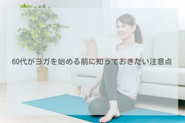 60代がヨガを始める前に知っておきたい注意点