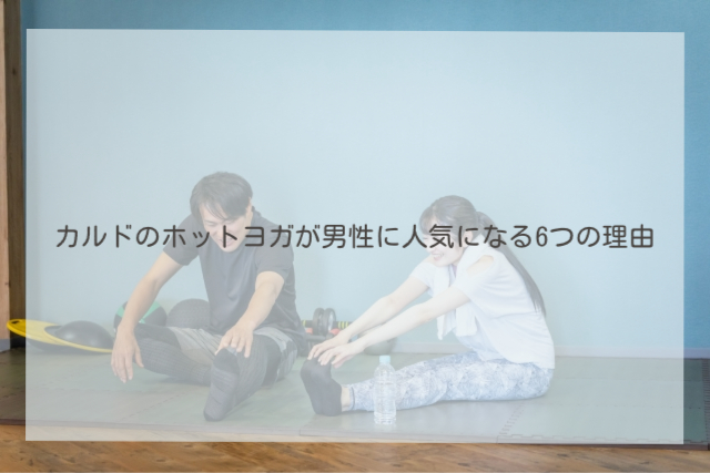 カルドのホットヨガが男性に人気になる6つの理由