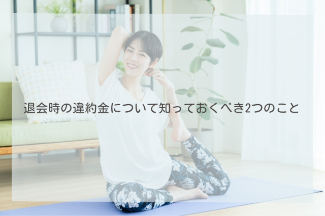 退会時の違約金について知っておくべき2つのこと