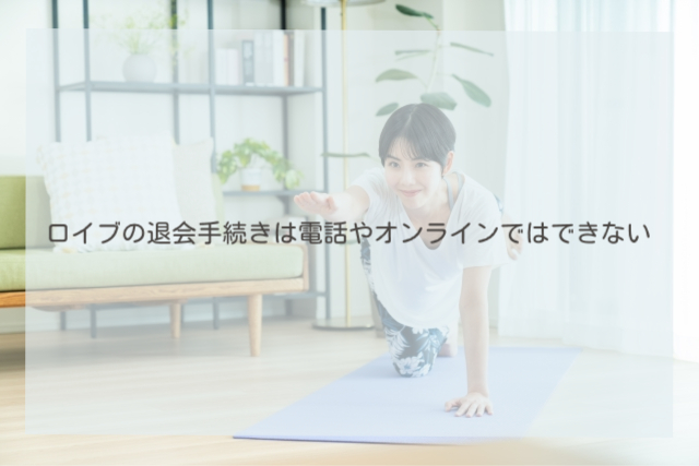 ロイブの退会手続きは電話やオンラインではできない